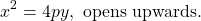 \[x^{2}=4 p y, \text { opens upwards. }\]