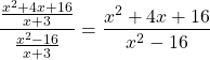 \[\frac{\frac{x^{2}+4 x+16}{x+3}}{\frac{x^{2}-16}{x+3}}=\frac{x^{2}+4 x+16}{x^{2}-16}\]