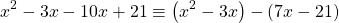 \[x^{2}-3 x-10 x+21 \equiv\left(x^{2}-3 x\right)-(7 x-21)\]