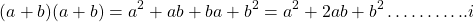 \[(a+b)(a+b)=a^{2}+a b+b a+b^{2}=a^{2}+2 a b+b^{2} \ldots \ldots \ldots . . i\]