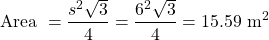 \[\text { Area }=\frac{s^{2} \sqrt{3}}{4}=\frac{6^{2} \sqrt{3}}{4}=15.59 \mathrm{~m}^{2}\]