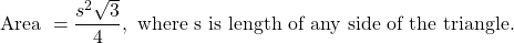 \[\text { Area }=\frac{s^{2} \sqrt{3}}{4}, \text { where s is length of any side of the triangle. }\]