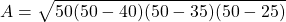 \[A=\sqrt{50(50-40)(50-35)(50-25)}\]