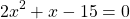 \[2 x^{2}+x-15=0\]