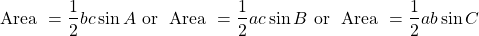 \[\text { Area }=\frac{1}{2} b c \sin A \text { or } \text { Area }=\frac{1}{2} a c \sin B \text { or } \text { Area }=\frac{1}{2} a b \sin C\]