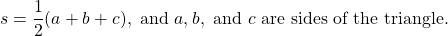 \[s=\frac{1}{2}(a+b+c), \text { and } a, b, \text { and } c \text { are sides of the triangle. }\]