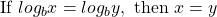 \[\text { If } log _{b} x=log _{b} y, \text { then } x=y\]