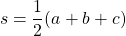 \[s=\frac{1}{2}(a+b+c)\]