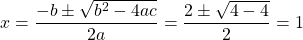 \[x=\frac{-b \pm \sqrt{b^{2}-4 a c}}{2 a}=\frac{2 \pm \sqrt{4-4}}{2}=1\]